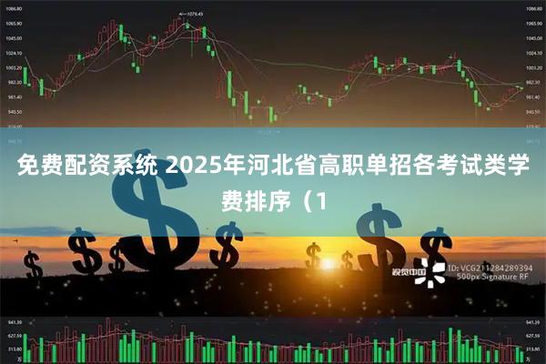免费配资系统 2025年河北省高职单招各考试类学费排序（1